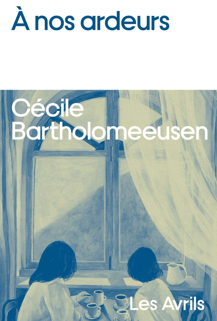 À nos ardeurs - Cécile Bartholomeeusen, Cécile Bartholomeeusen - LES AVRILS