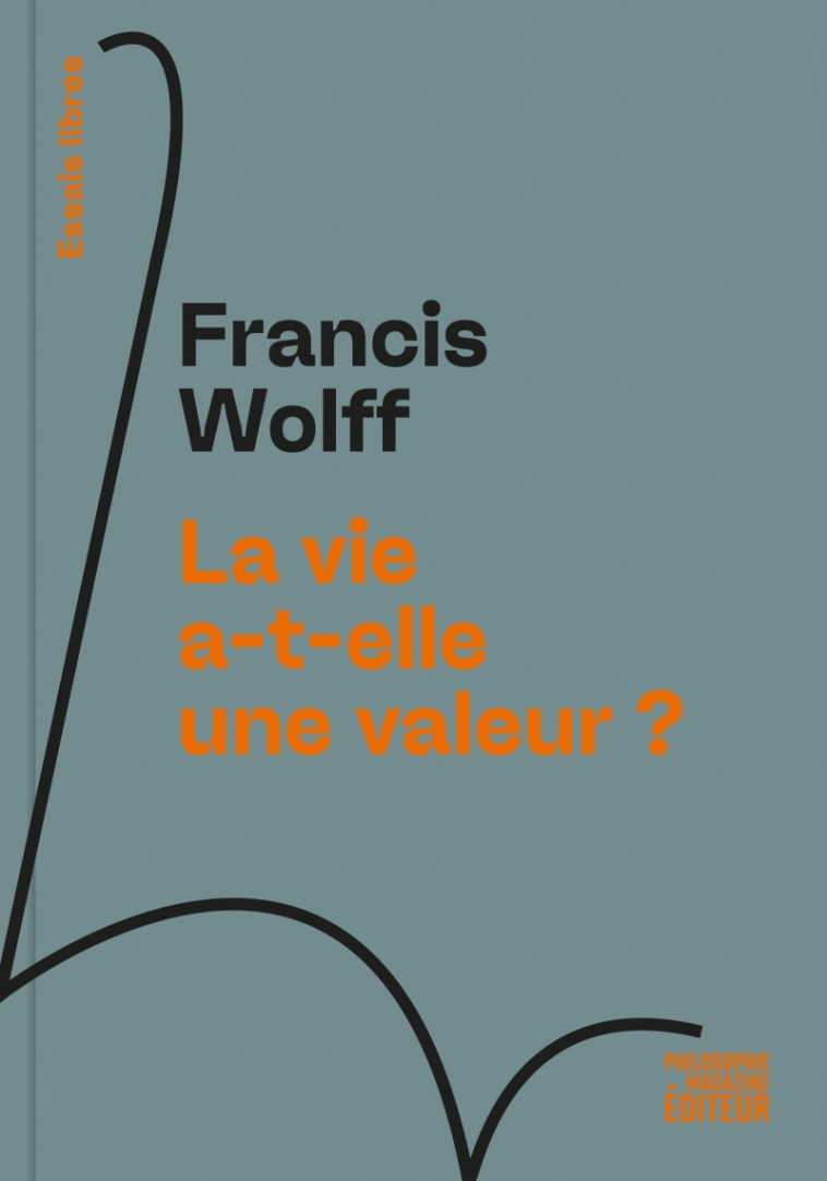 La vie a-t-elle une valeur ? - Francis Wolff - PHILOSOPHIE MAG