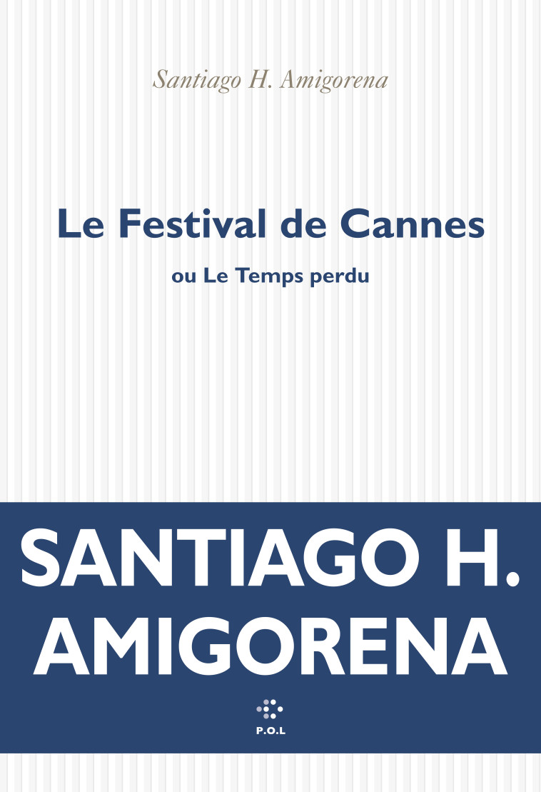 Le Festival de Cannes ou Le Temps perdu -  SANTIAGO H. AMIGORENA, Santiago H. Amigorena - POL