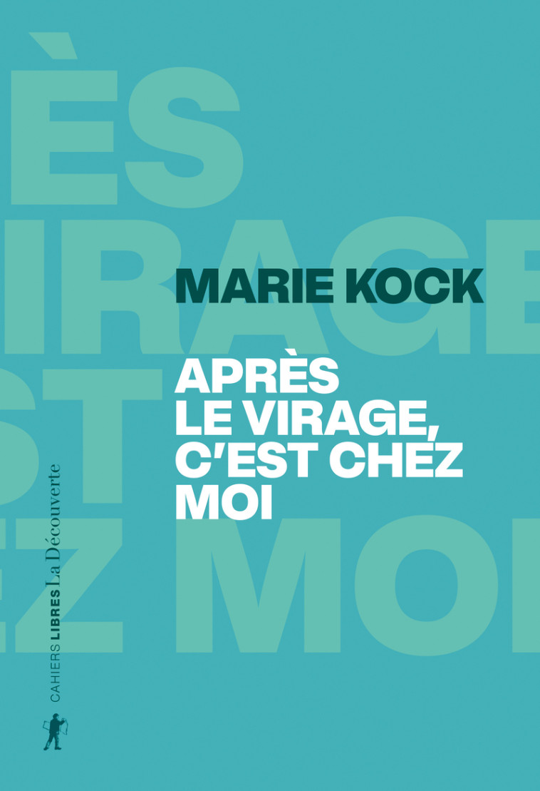 Après le virage, c'est chez moi - " C'est où, chez vous ? Est-ce le lieu où vous habitez ?" - Marie Kock - LA DECOUVERTE