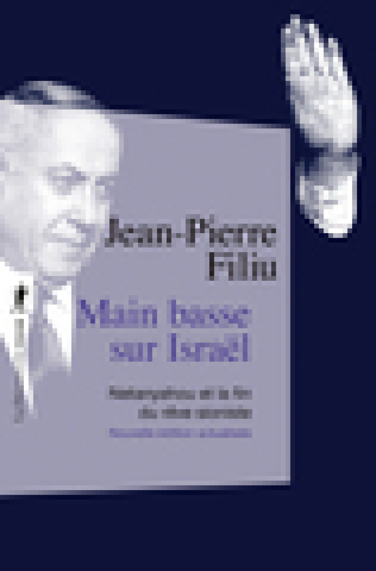 Main basse sur Israël - Netanyahou et la fin du rêve sioniste - Jean-Pierre Filiu - LA DECOUVERTE