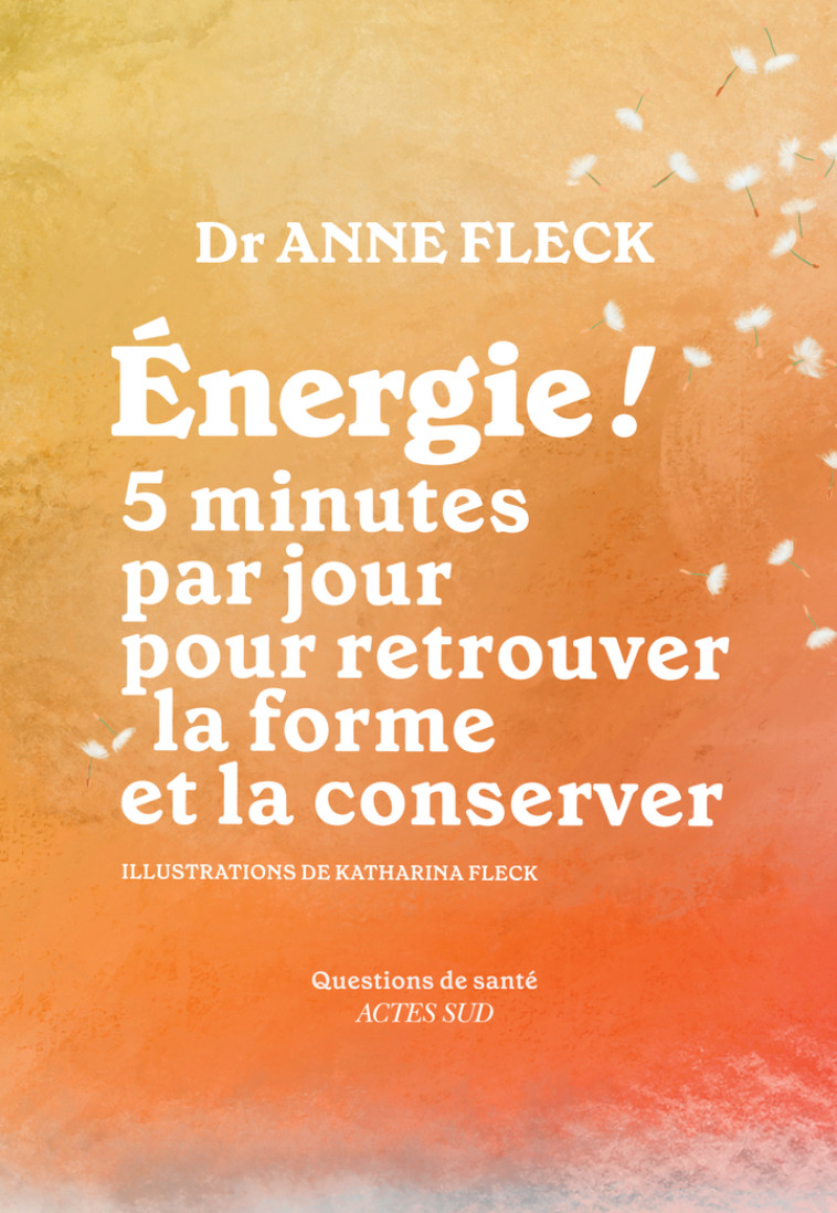 Energie ! 5 minutes par jour pour retrouver la forme et la conserver - Anne Fleck, Isabelle Liber, Anne Fleck, Isabelle Liber, Philomène Lelay - ACTES SUD