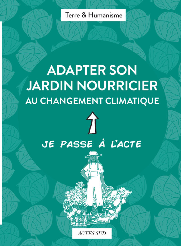 Adapter son jardin nourricier au changement climatique -  Terre et humanisme, Victoria Roussel, Françoise Vernet,  Terre et humanisme, Victoria Roussel, Françoise Vernet - ACTES SUD