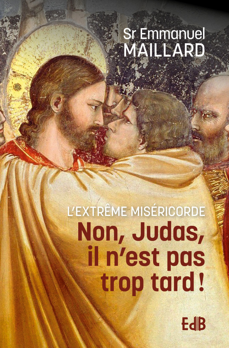 Non Judas, il n’est pas trop tard ! -  Sr Emmanuelle Maillard,  MAILLARD EMMANUEL,  Sr Emmanuelle Maillard - BEATITUDES